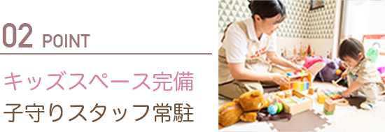 キッズスペース完備子守りスタッフ常駐